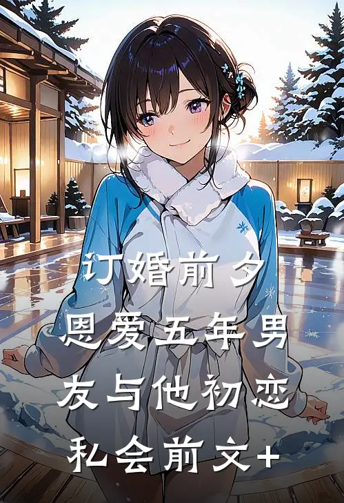 订婚前夕，恩爱五年男友与他初恋私会前文+