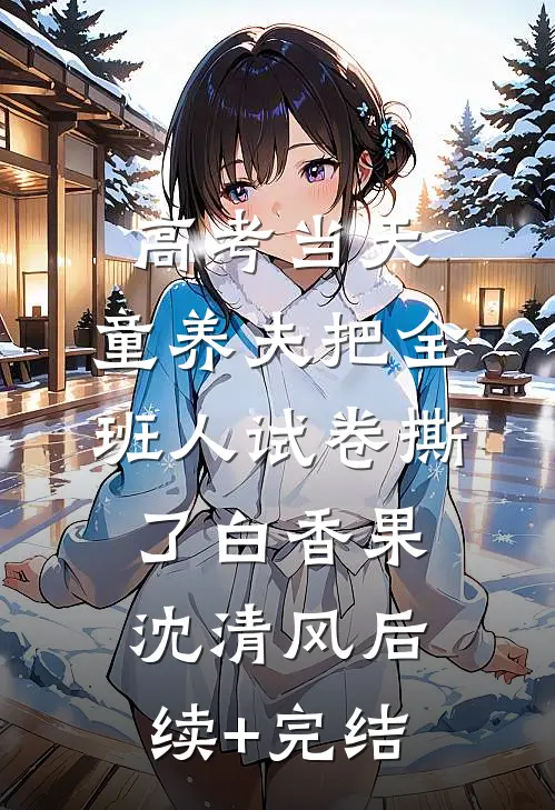 高考当天，童养夫把全班人试卷撕了白香果沈清风后续+完结