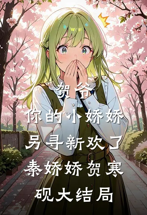 贺爷，你的小娇娇另寻新欢了秦娇娇贺寒砚大结局