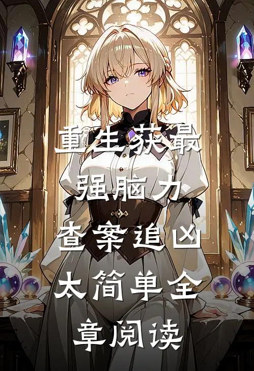 重生获最强脑力，查案追凶太简单全章阅读
