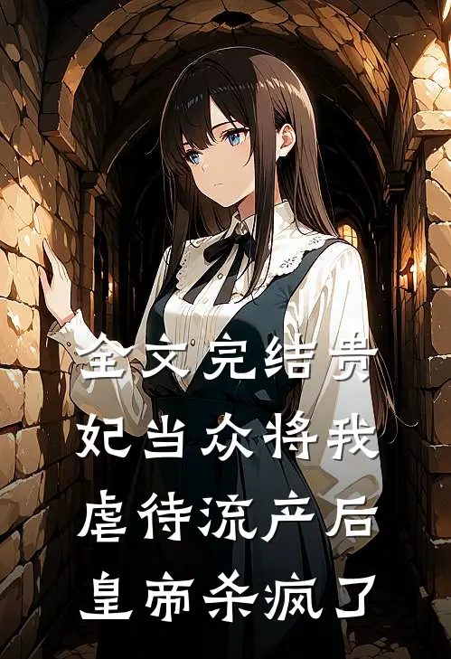 全文完结贵妃当众将我虐待流产后，皇帝杀疯了