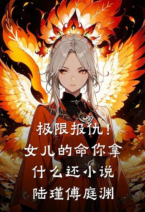 极限报仇！女儿的命你拿什么还小说陆瑾傅庭渊