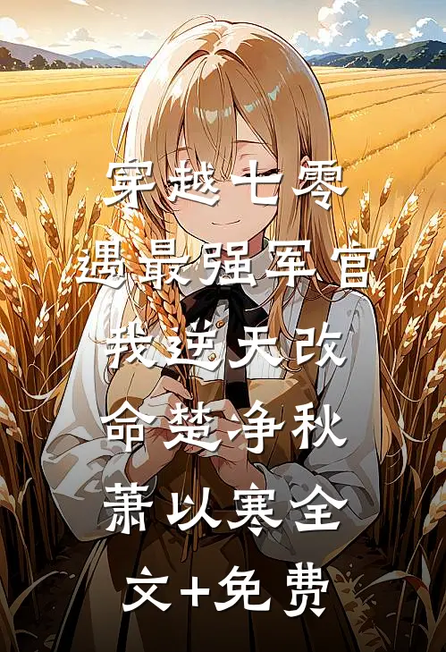 穿越七零，遇最强军官我逆天改命楚净秋萧以寒全文+免费