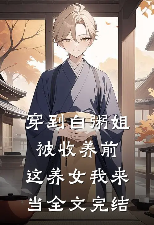 穿到白粥姐被收养前，这养女我来当全文完结