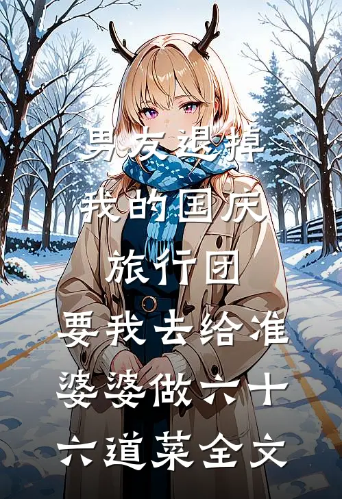男友退掉我的国庆旅行团，要我去给准婆婆做六十六道菜全文