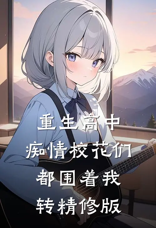 重生高中，痴情校花们都围着我转精修版