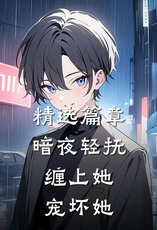 精选篇章暗夜轻抚：缠上她，宠坏她