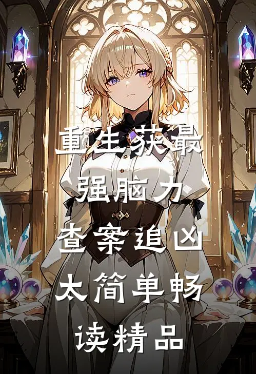 重生获最强脑力，查案追凶太简单畅读精品