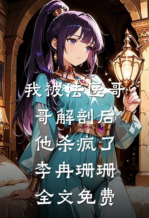 我被法医哥哥解剖后，他杀疯了李冉珊珊全文免费