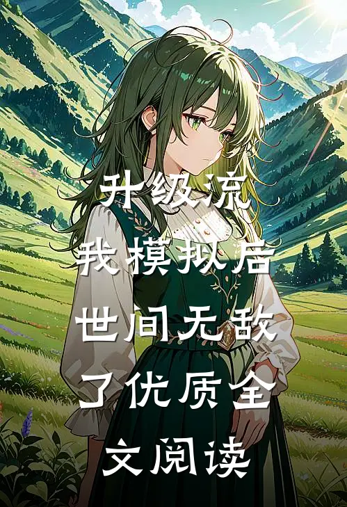 升级流：我模拟后，世间无敌了优质全文阅读