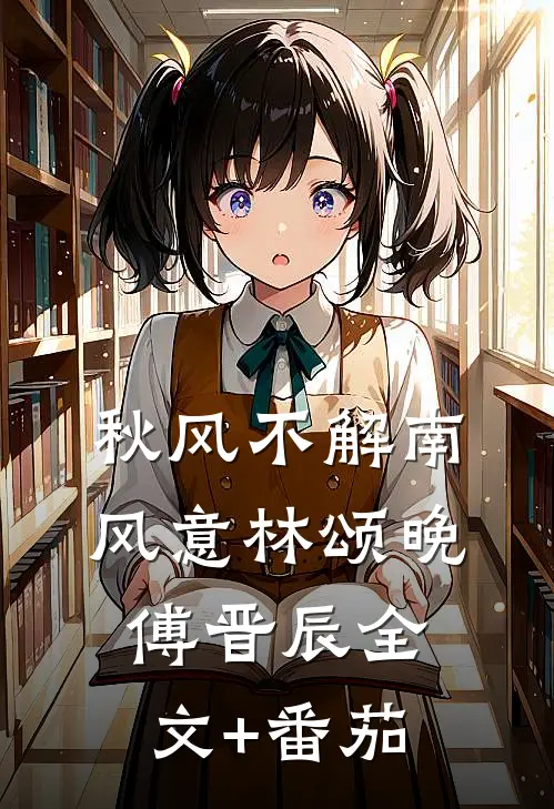 秋风不解南风意林颂晚傅晋辰全文+番茄