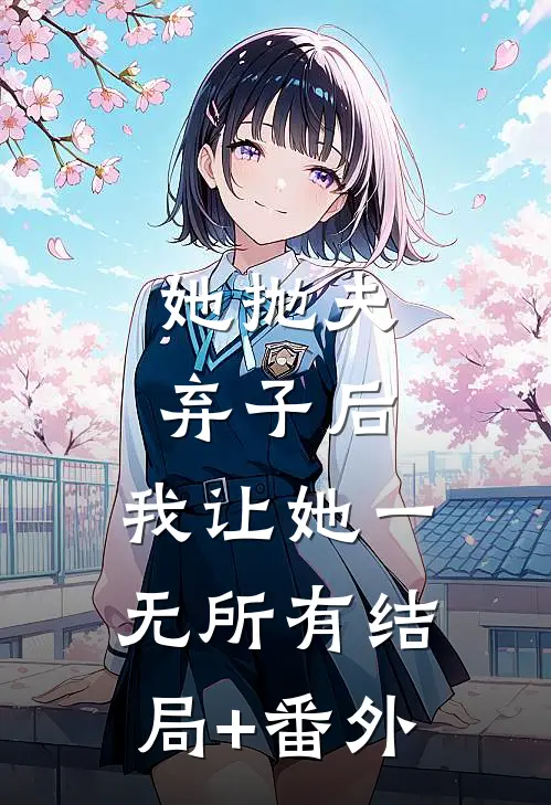 她抛夫弃子后，我让她一无所有结局+番外