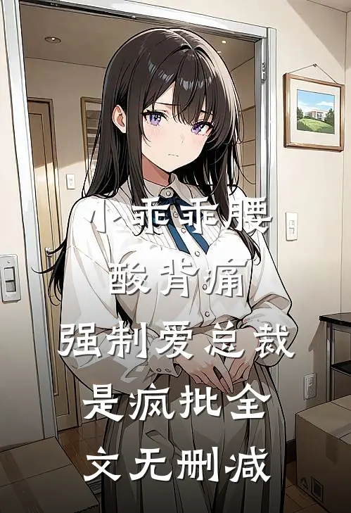 小乖乖腰酸背痛，强制爱总裁是疯批全文无删减