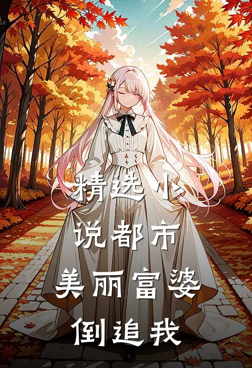 精选都市美丽富婆倒追我全文阅读