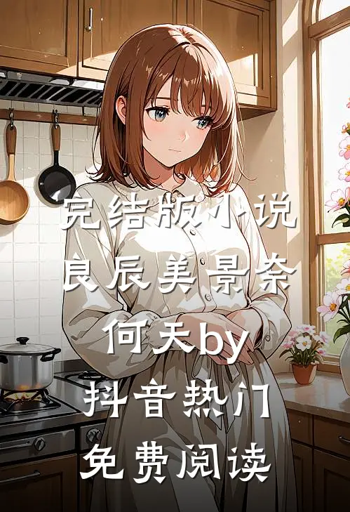 完结版小说良辰美景奈何天by抖音热门免费阅读