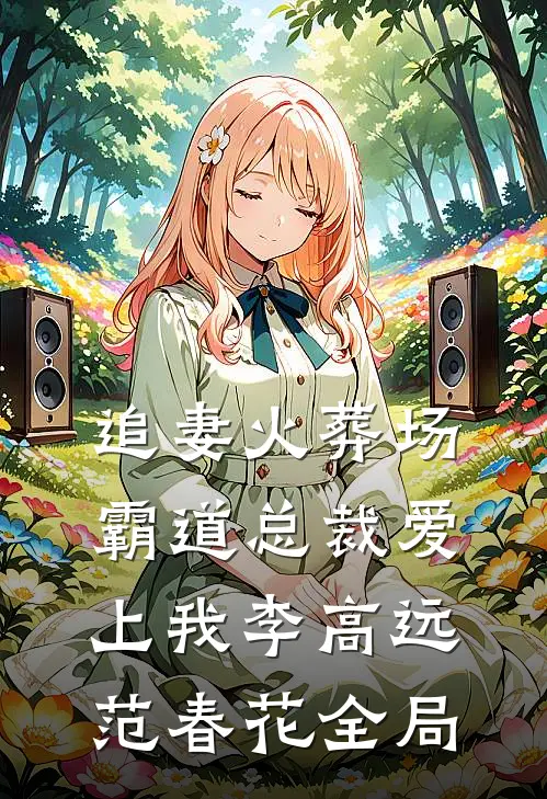 追妻火葬场，霸道总裁爱上我李高远范春花全局