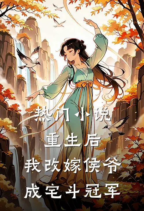 热门小说重生后，我改嫁侯爷成宅斗冠军