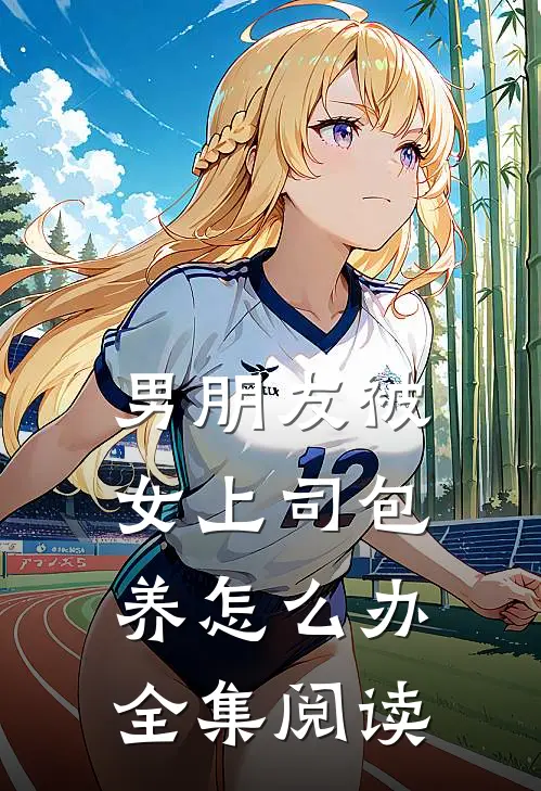 男朋友被女上司包养怎么办全集阅读