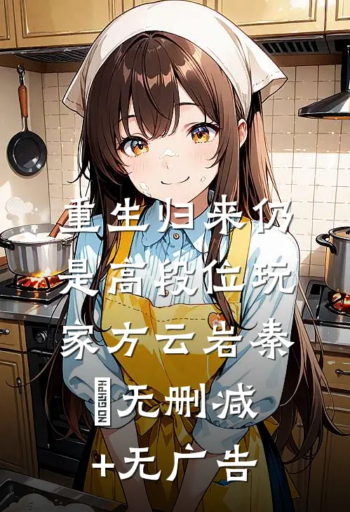 重生归来仍是高段位玩家方云岩秦旸无删减+无广告