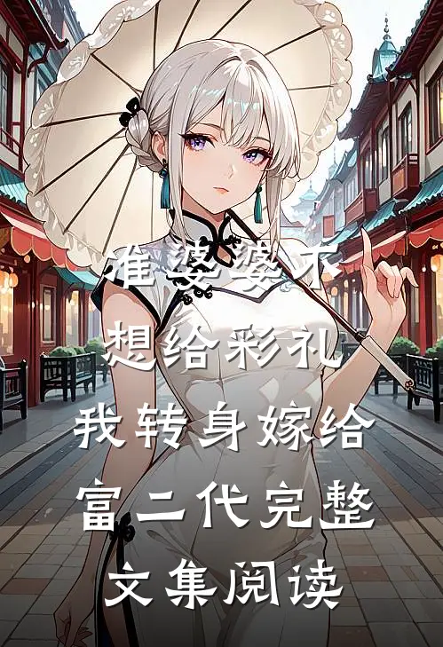 准婆婆不想给彩礼，我转身嫁给富二代完整文集阅读