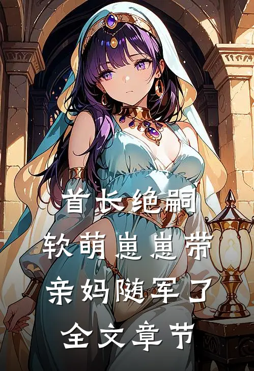 首长绝嗣，软萌崽崽带亲妈随军了全文章节