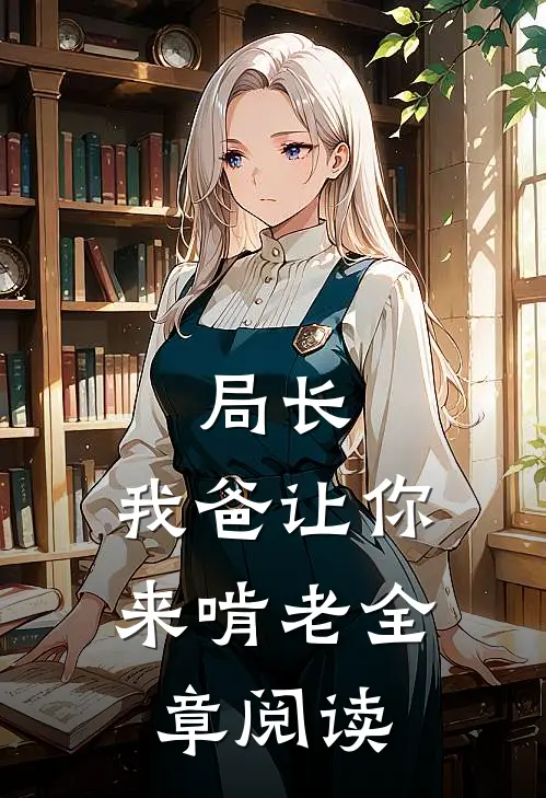 局长,我爸让你来啃老全章阅读
