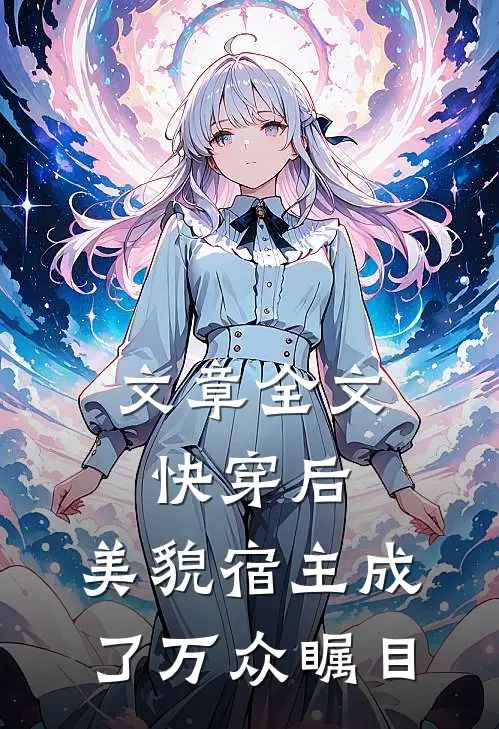 文章全文快穿后，美貌宿主成了万众瞩目