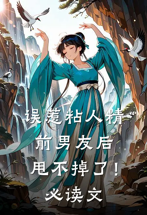 误惹粘人精前男友后，甩不掉了！必读文