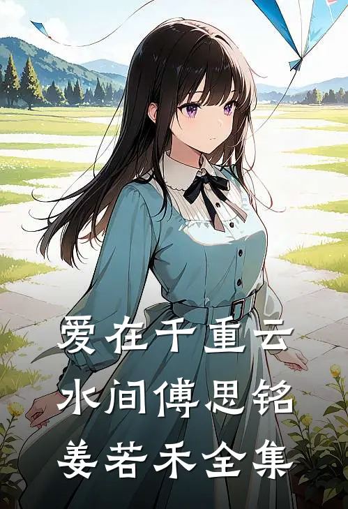 爱在千重云水间傅思铭姜若禾全集