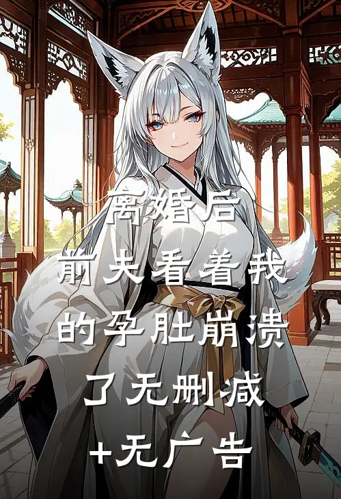 离婚后，前夫看着我的孕肚崩溃了无删减+无广告