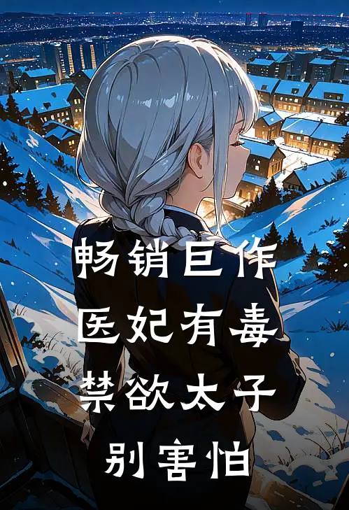 畅销巨作医妃有毒,禁欲太子别害怕