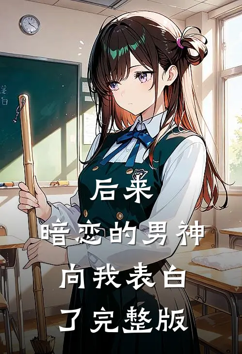 后来,暗恋的男神向我表白了完整版免费阅读
