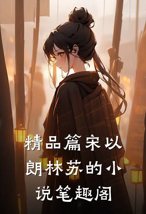 精品篇宋以朗林苏的小说笔趣阁