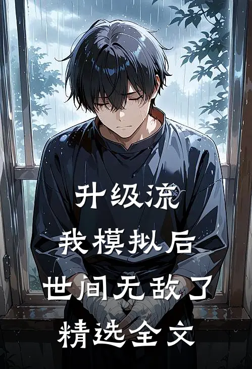 升级流：我模拟后，世间无敌了精选全文