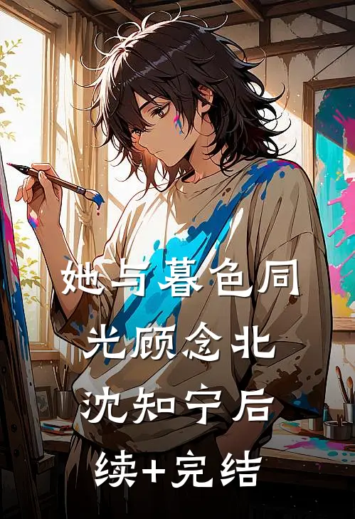她与暮色同光顾念北沈知宁后续+完结