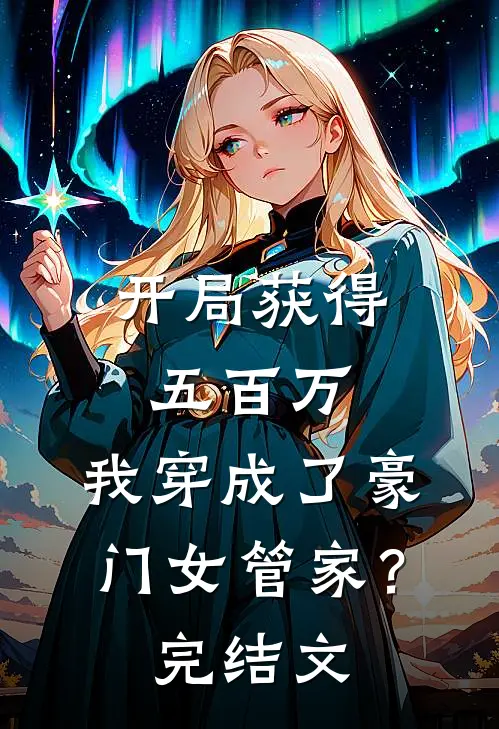 开局获得五百万,我穿成了豪门女管家?完结文章