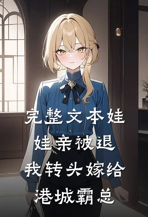 完整文本娃娃亲被退，我转头嫁给港城霸总