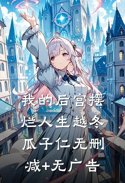 我的后宫摆烂人生越冬瓜子仁无删减+无广告