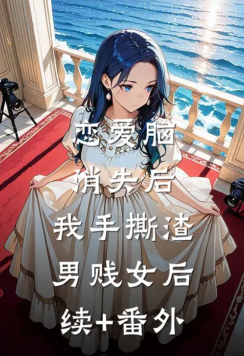 恋爱脑消失后，我手撕渣男贱女后续+番外