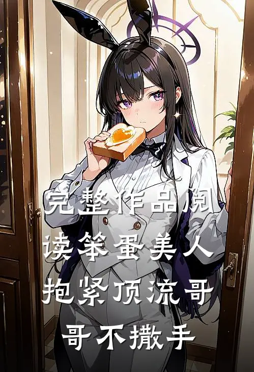 完整作品阅读笨蛋美人：抱紧顶流哥哥不撒手
