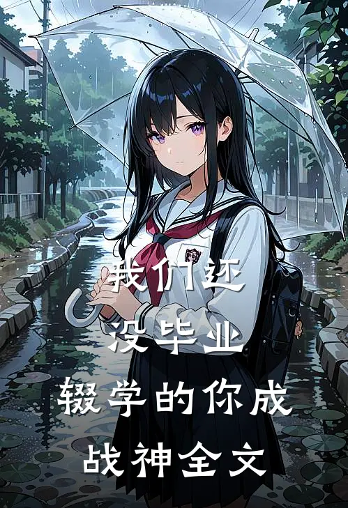 我们还没毕业，辍学的你成战神全文