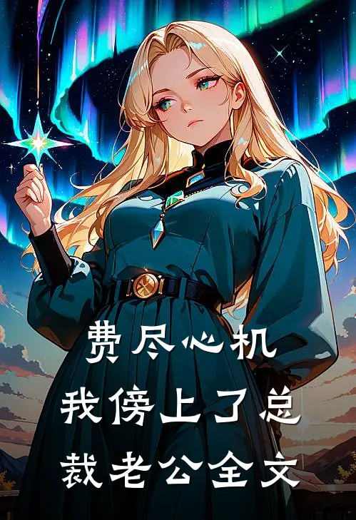 费尽心机，我傍上了总裁老公全文