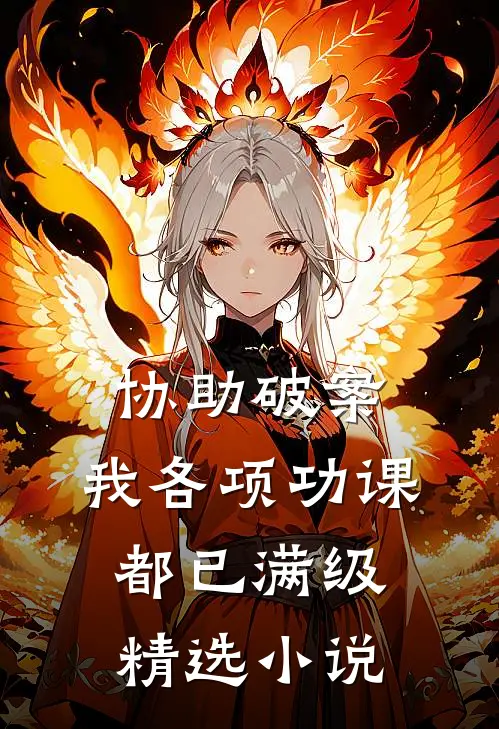 协助破案，我各项功课都已满级精选小说
