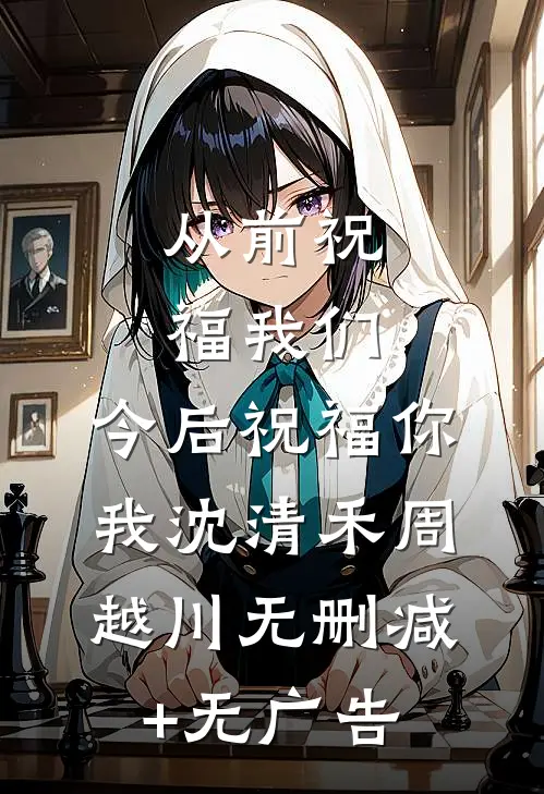 从前祝福我们，今后祝福你我沈清禾周越川无删减+无广告