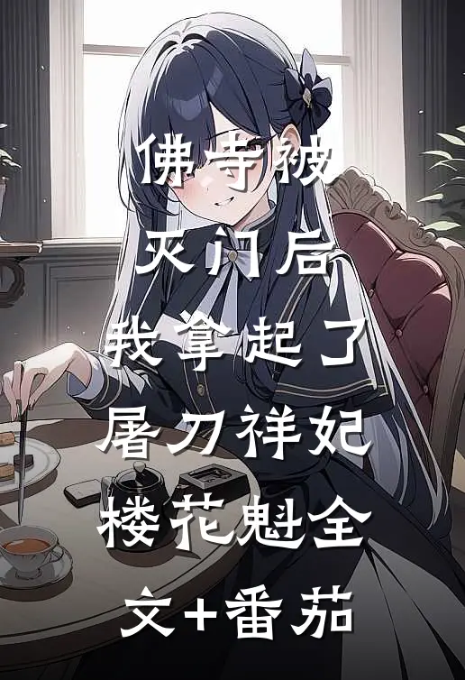 佛寺被灭门后，我拿起了屠刀祥妃楼花魁全文+番茄