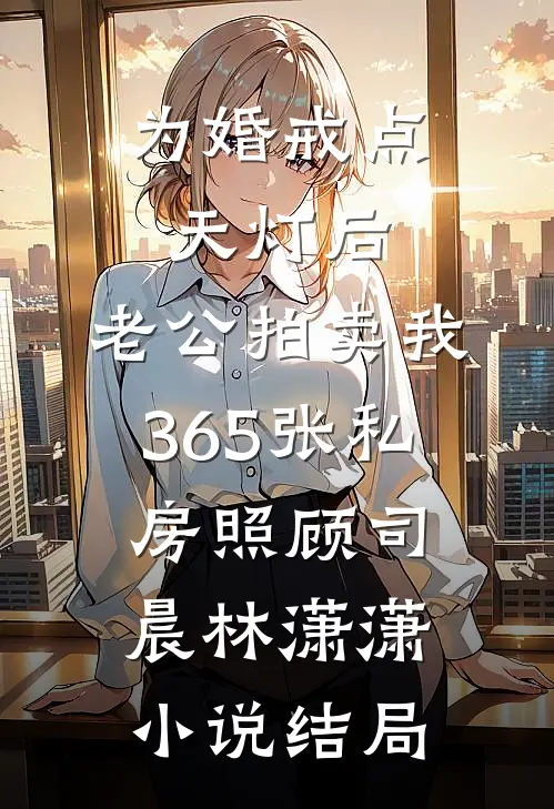 为婚戒点天灯后，老公拍卖我365张私房照顾司晨林潇潇小说结局