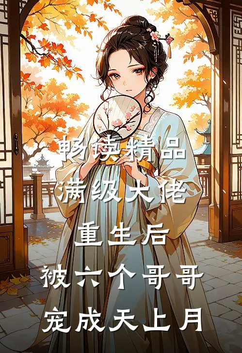 畅读精品满级大佬重生后，被六个哥哥宠成天上月