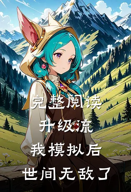 完整阅读升级流：我模拟后，世间无敌了