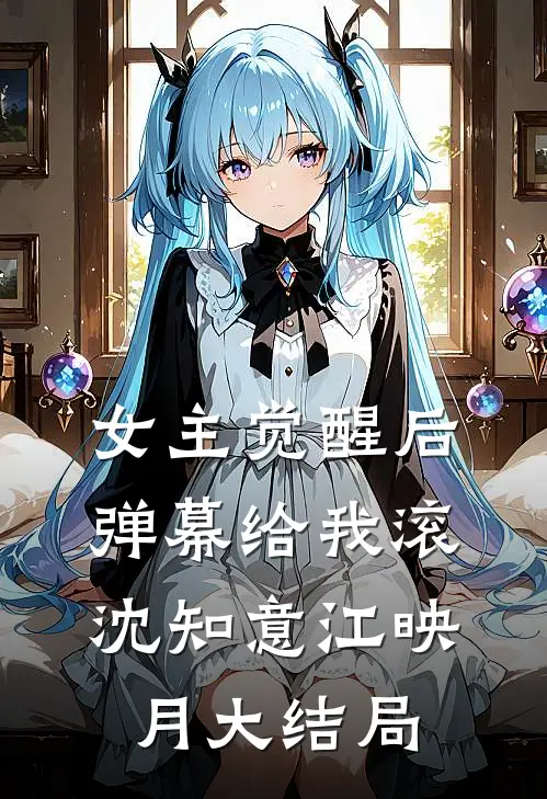 女主觉醒后，弹幕给我滚沈知意江映月大结局