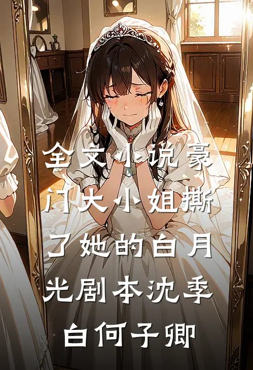 全文小说豪门大小姐撕了她的白月光剧本沈季白何子卿